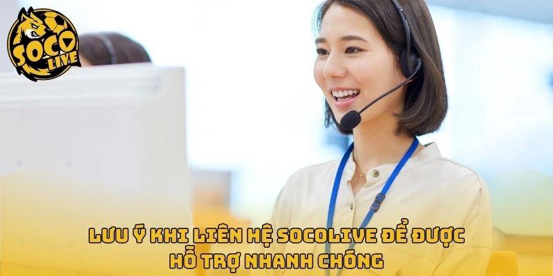 Lưu ý khi liên hệ Socolive để được hỗ trợ nhanh chóng