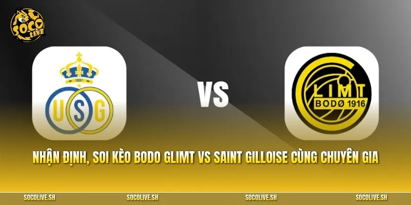 Nhận định, soi kèo Bodo Glimt vs Saint Gilloise cùng chuyên gia