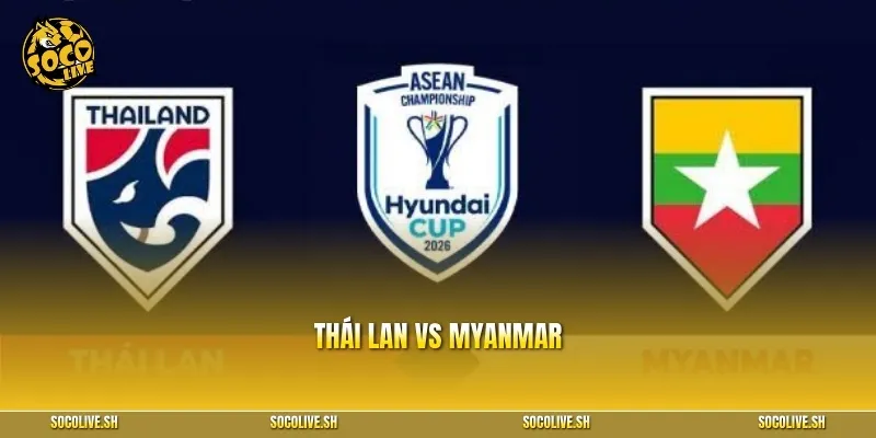 Thái Lan vs Myanmar: Nhận định và soi kèo trận đấu AFF Cup 2026 ngày 8/8