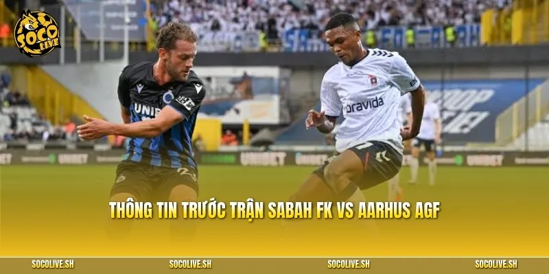Thông tin sơ lược trước trận Sabah FK vs Aarhus AGF